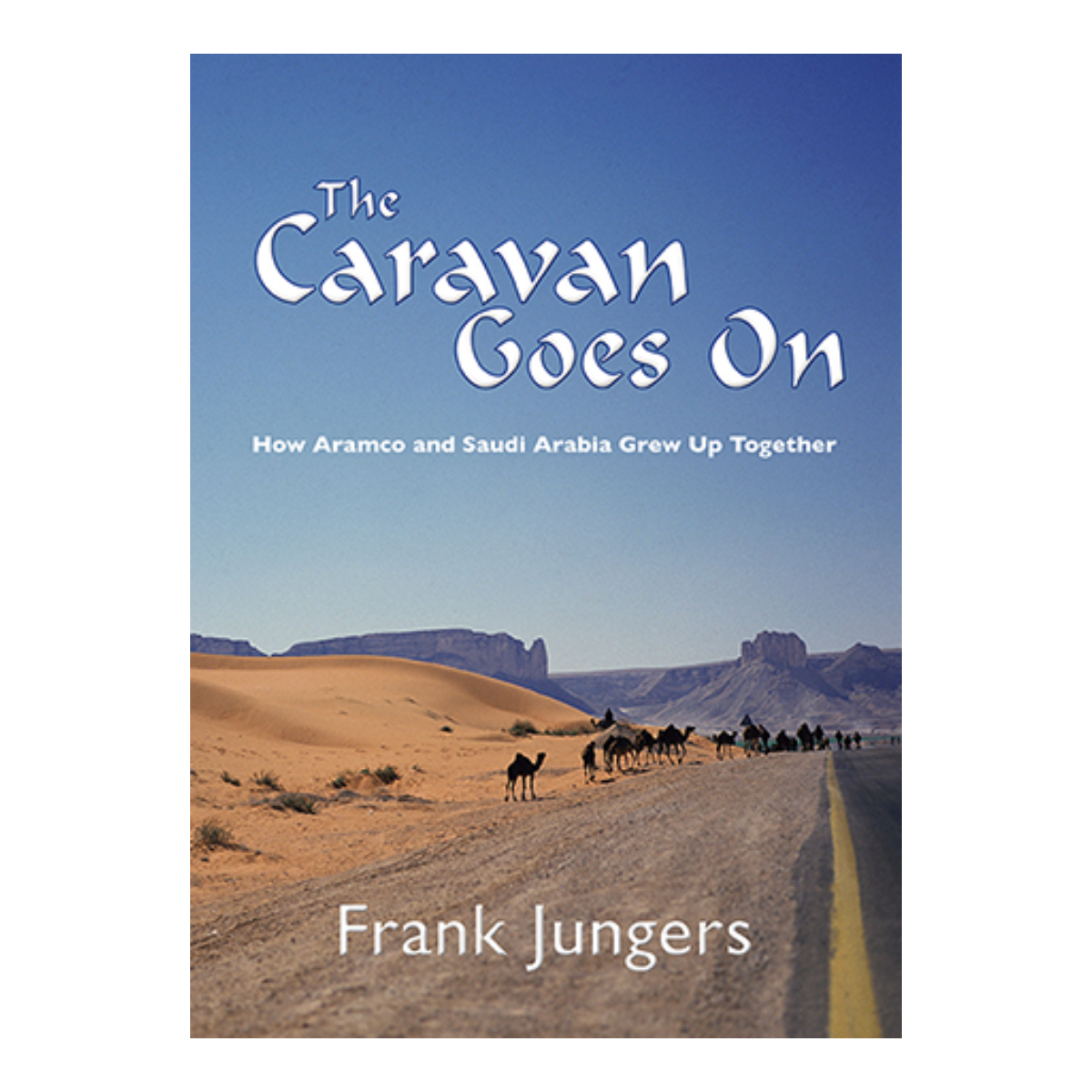 The Caravan Goes On: How Aramco and Saudi Arabia Grew Up Together