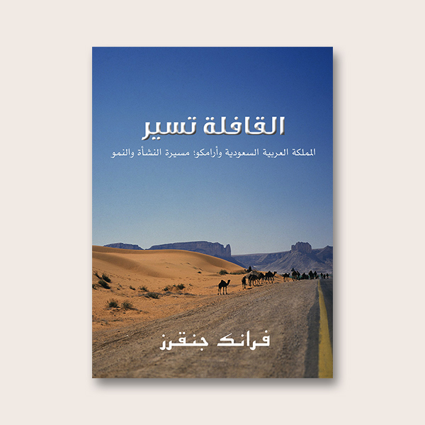 The Caravan Goes On: How Aramco and Saudi Arabia Grew Up Together (Arabic)